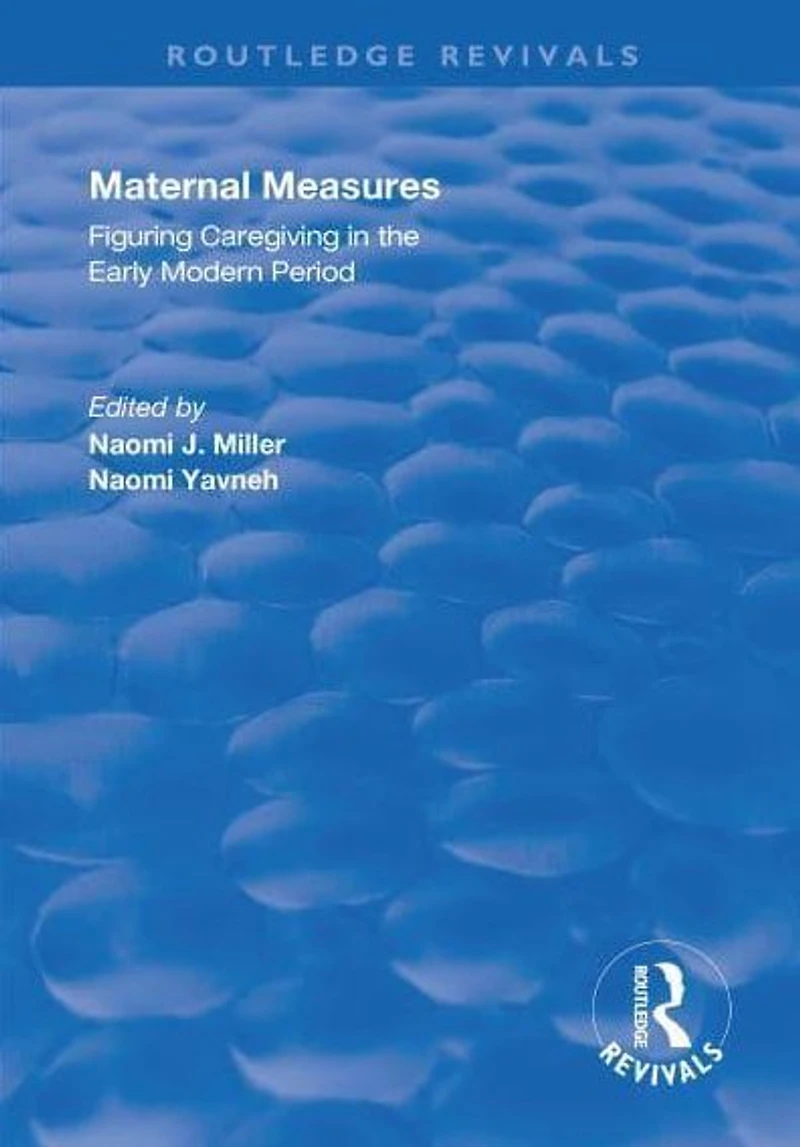 Maternal Measures: Figuring Caregiving the Early Modern Period