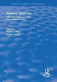 Maternal Measures: Figuring Caregiving the Early Modern Period
