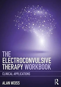 The Electroconvulsive Therapy Workbook: Clinical Applications