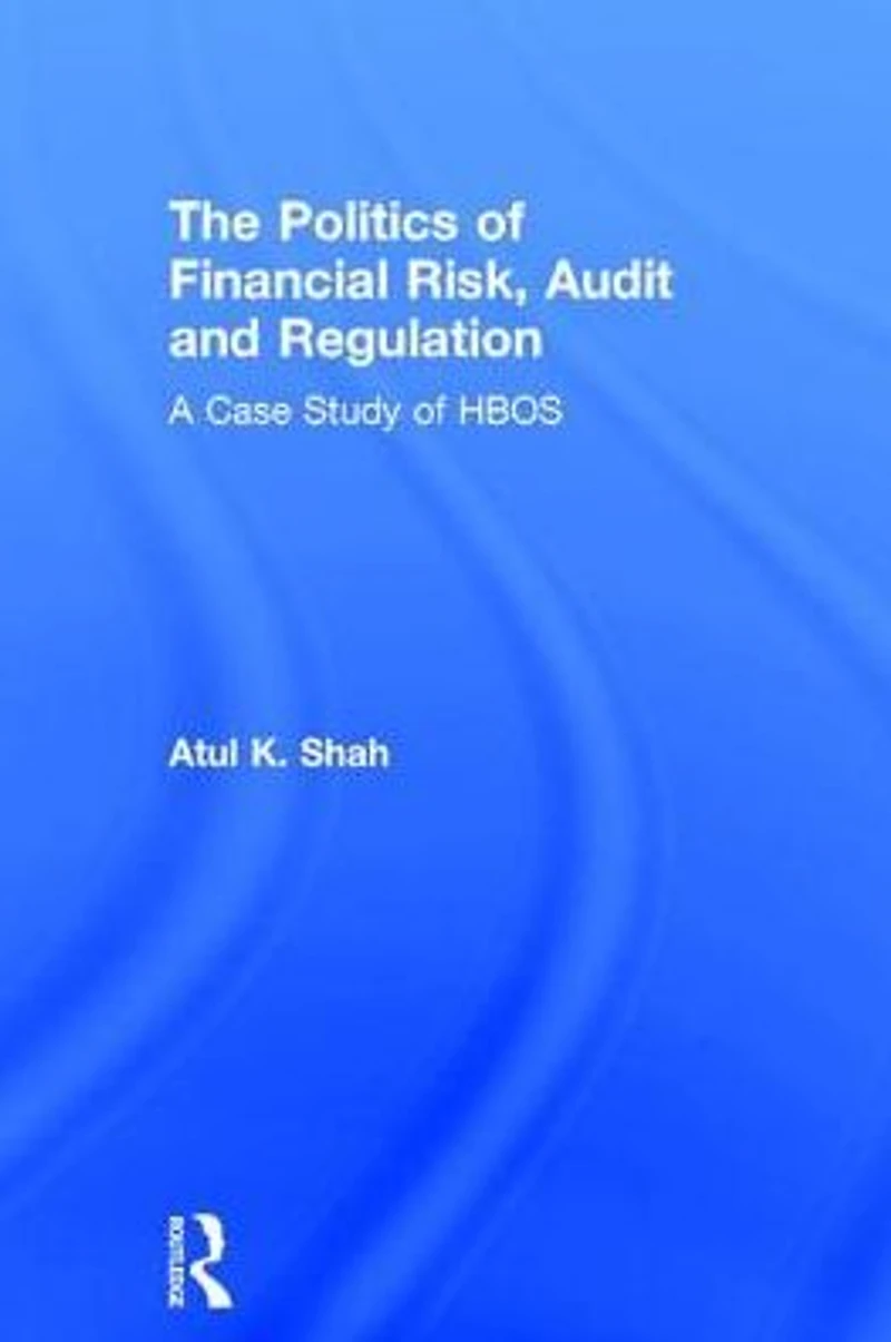 The Politics of Financial Risk, Audit and Regulation: A Case Study HBOS