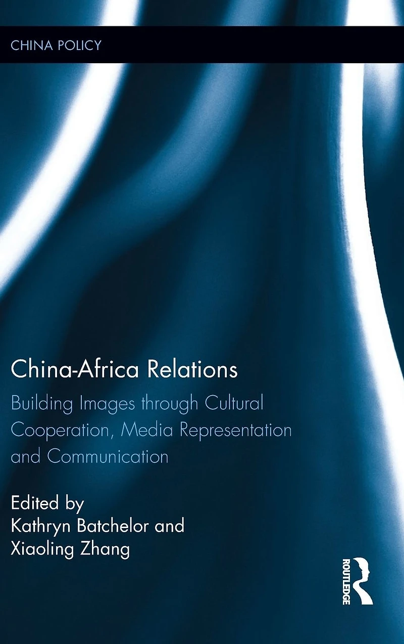 China-Africa Relations: Building Images through Cultural Co-operation, Media Representation, and Communication