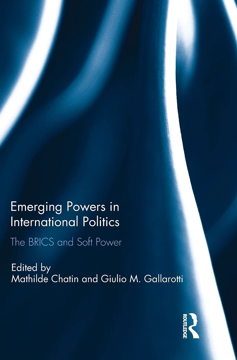 Emerging Powers International Politics: The BRICS and Soft Power