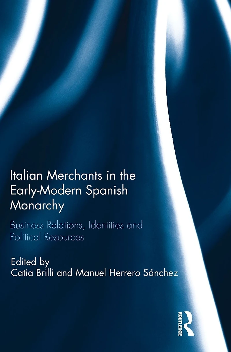 Italian Merchants the Early-Modern Spanish Monarchy: Business Relations, Identities and Political Resources