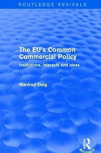 The EU's Common Commercial Policy: Institutions, Interests and Ideas