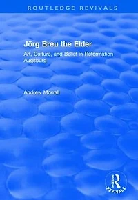 Jörg Breu the Elder: Art, Culture, and Belief Reformation Augsburg