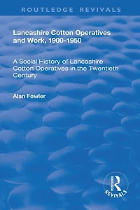 Lancashire Cotton Operatives and Work, 1900-1950: A Social History of the Twentieth Century
