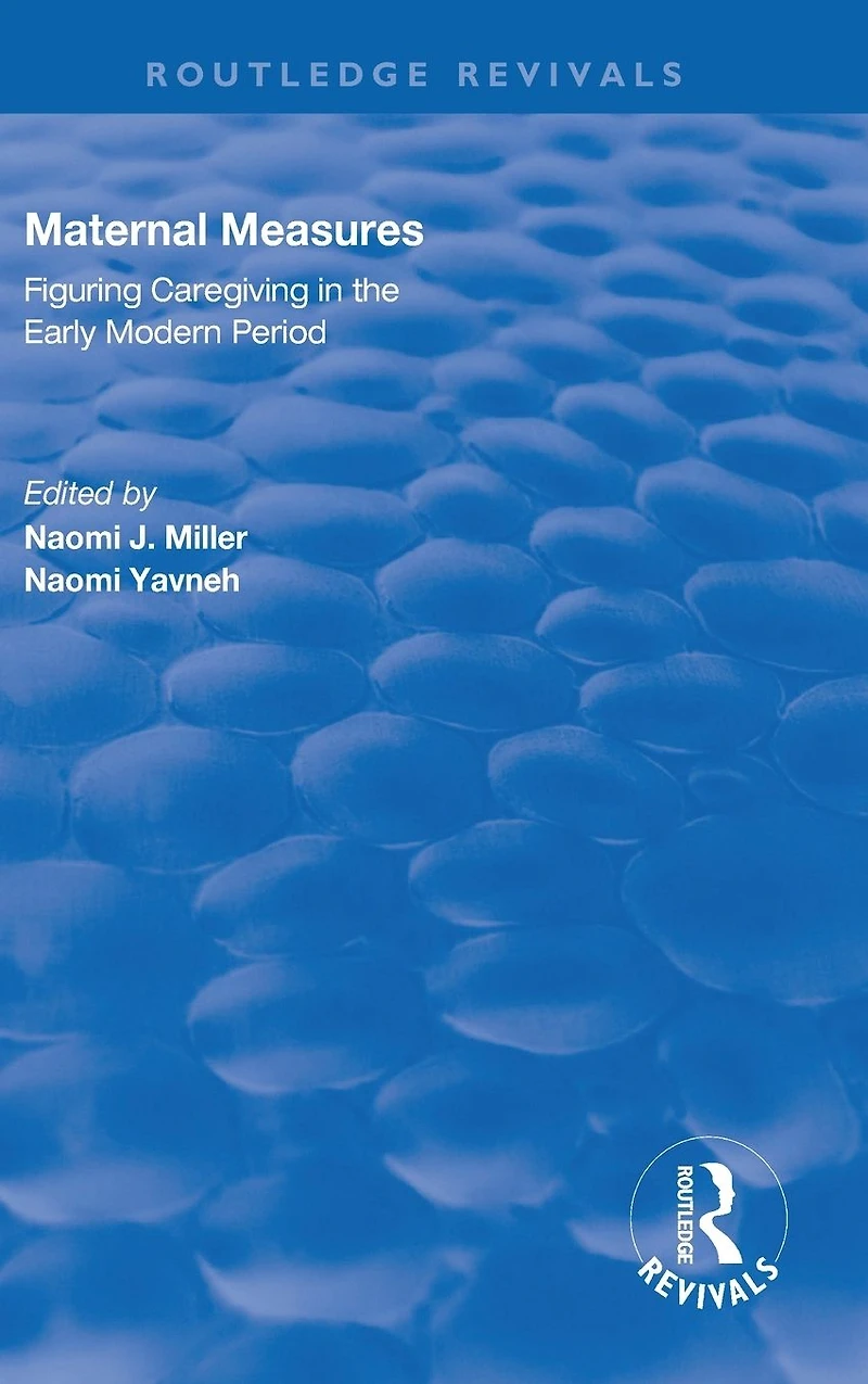 Maternal Measures: Figuring Caregiving the Early Modern Period