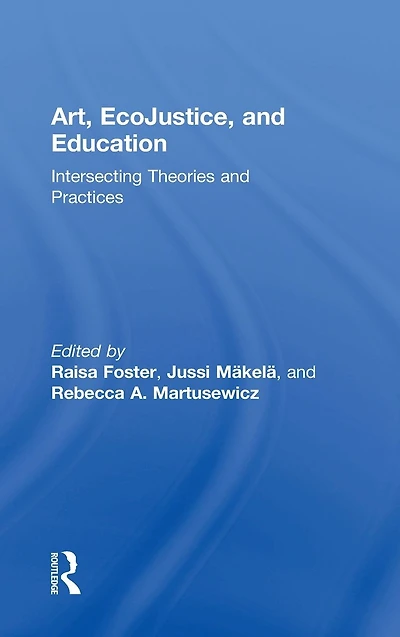 Art, EcoJustice, and Education: Intersecting Theories Practices
