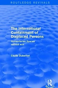 The International Containment of Displaced Persons: Humanitarian Spaces without Exit