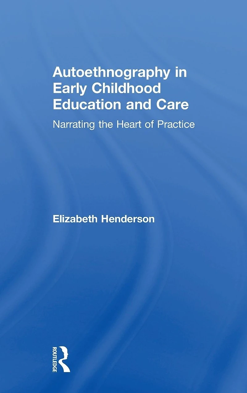 Autoethnography Early Childhood Education and Care: Narrating the Heart of Practice