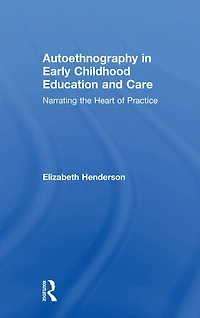Autoethnography Early Childhood Education and Care: Narrating the Heart of Practice