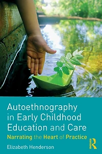 Autoethnography Early Childhood Education and Care: Narrating the Heart of Practice