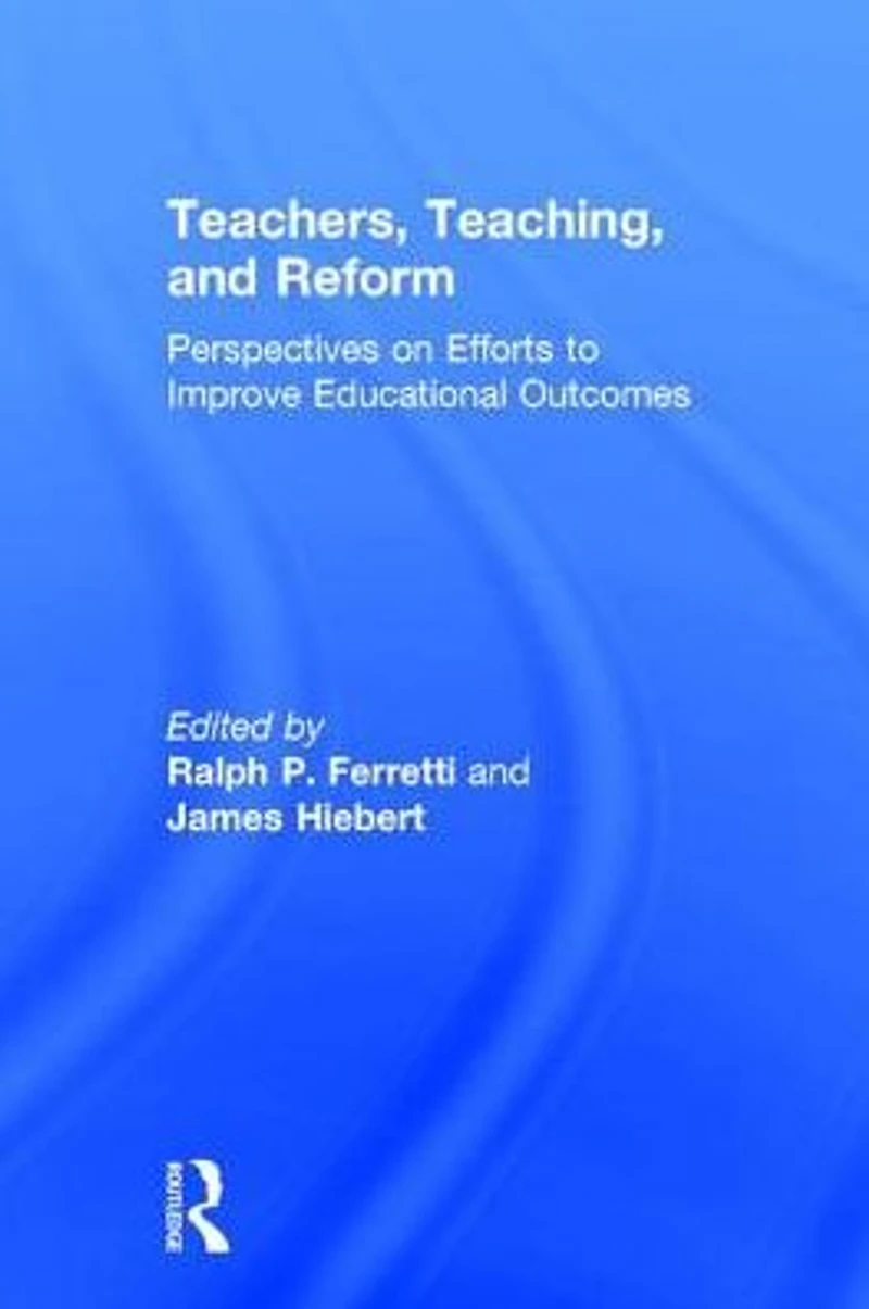 Teachers, Teaching, and Reform: Perspectives on Efforts to Improve Educational Outcomes
