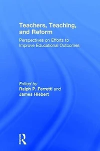 Teachers, Teaching, and Reform: Perspectives on Efforts to Improve Educational Outcomes