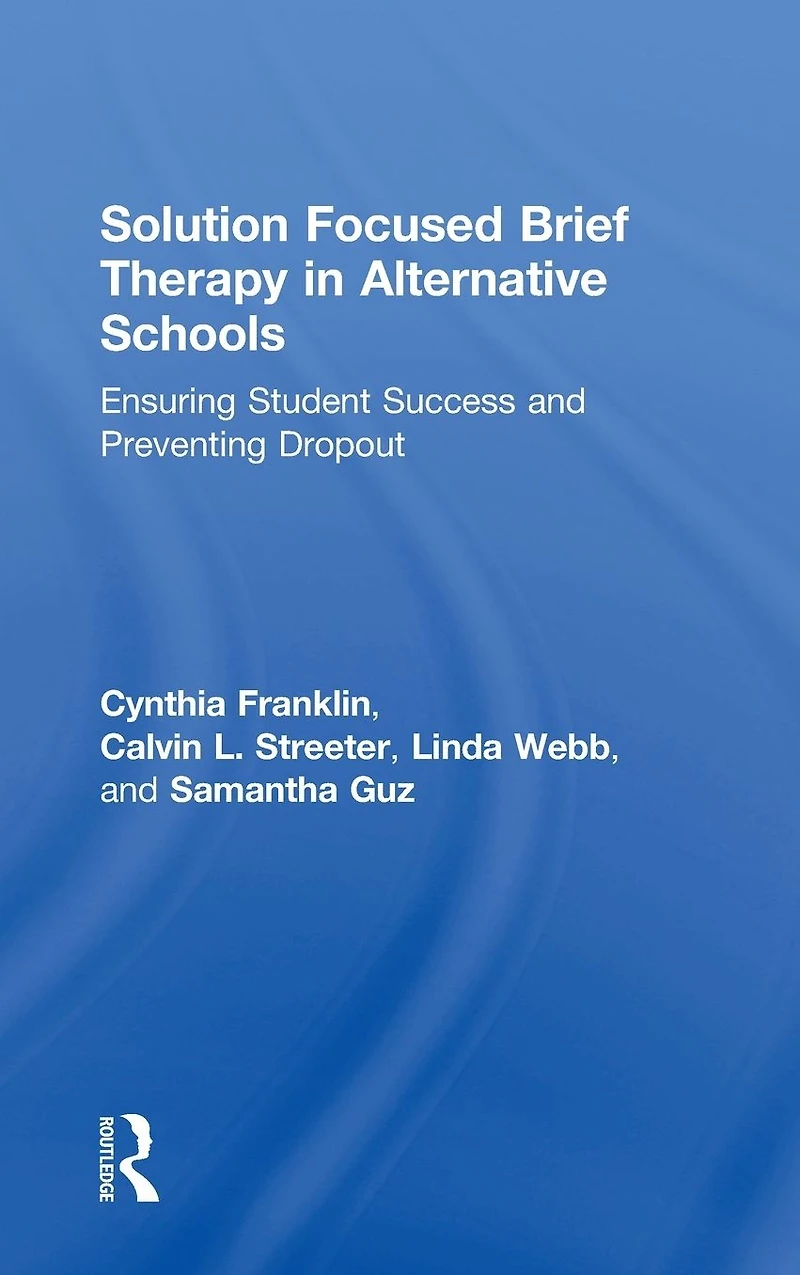 Solution Focused Brief Therapy Alternative Schools: Ensuring Student Success and Preventing Dropout