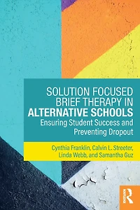 Solution Focused Brief Therapy Alternative Schools: Ensuring Student Success and Preventing Dropout