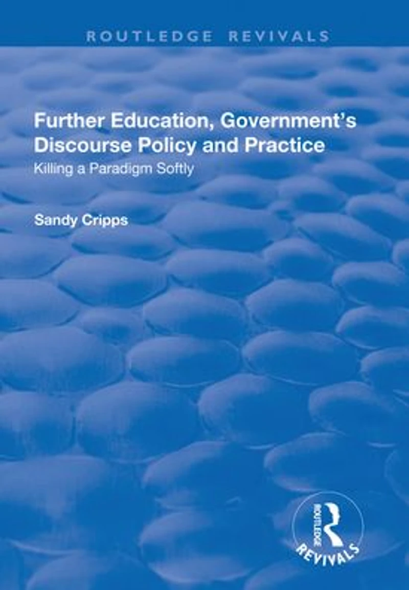 Further Education, Government's Discourse Policy and Practice: Killing a Paradigm Softly: Softly