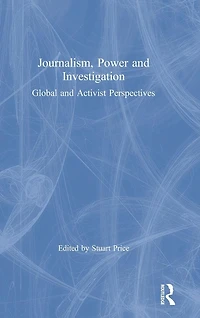 Journalism, Power and Investigation: Global Activist Perspectives