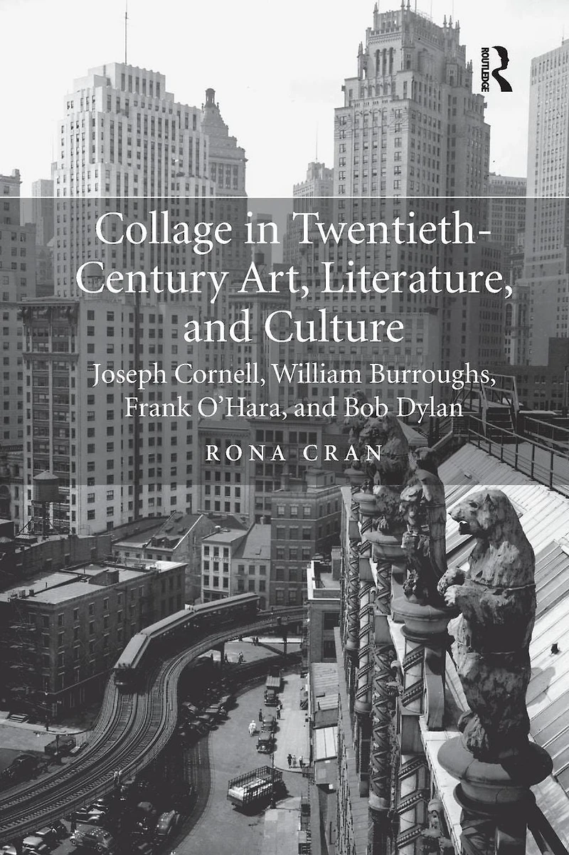 Collage Twentieth-Century Art, Literature, and Culture: Joseph Cornell, William Burroughs, Frank O'Hara, Bob Dylan