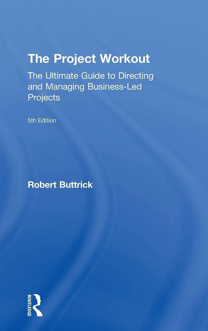 The Project Workout: Ultimate Guide to Directing and Managing Business-Led Projects