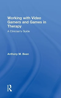 Working with Video Gamers and Games Therapy: A Clinician's Guide