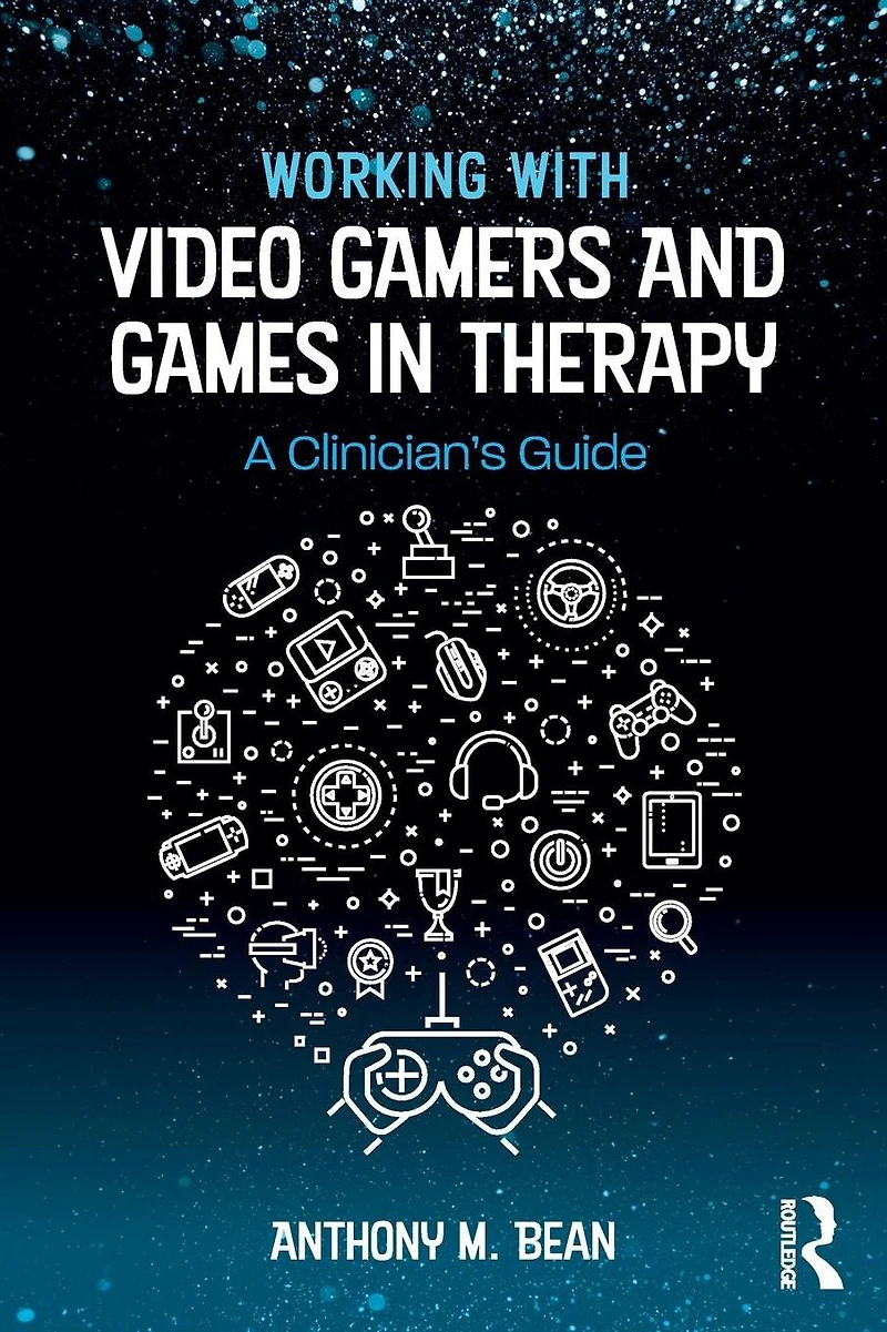 Working with Video Gamers and Games Therapy: A Clinician's Guide