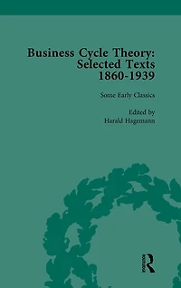 Business Cycle Theory, Part I Volume 1: Selected Texts, 1860-1939