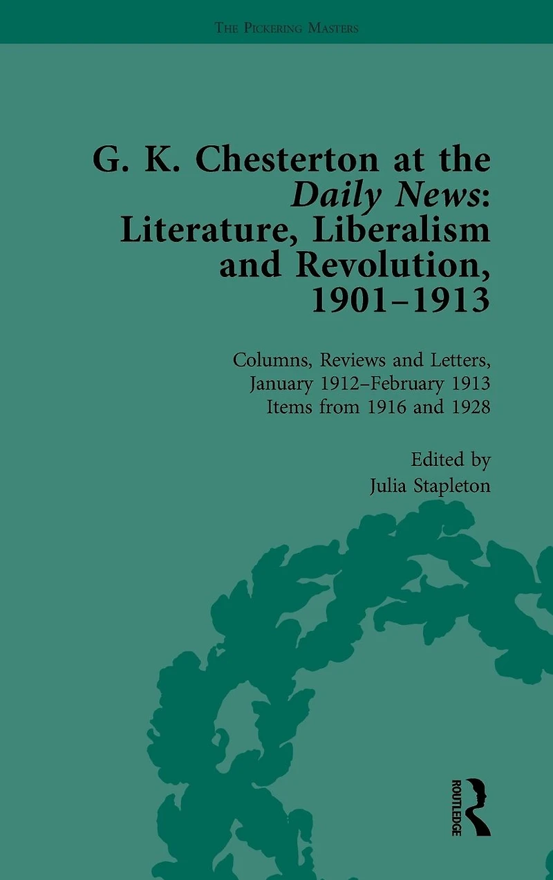 G K Chesterton at the Daily News, Part II, vol 8: Literature, Liberalism and Revolution, 1901-1913