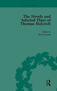 The Novels and Selected Plays of Thomas Holcroft Vol