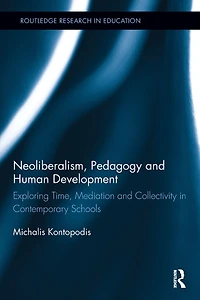 Neoliberalism, Pedagogy and Human Development: Exploring Time, Mediation Collectivity Contemporary Schools