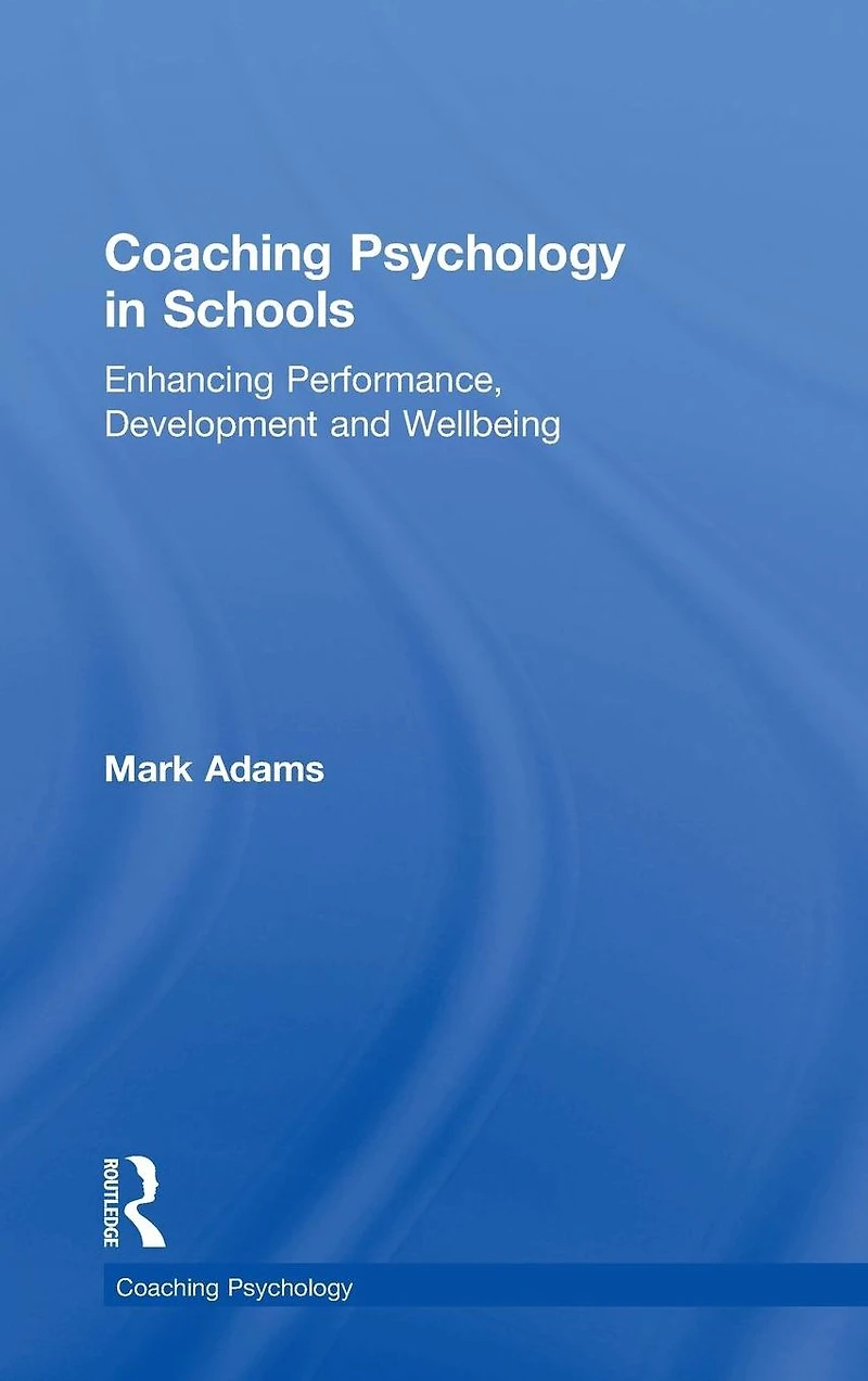 Coaching Psychology Schools: Enhancing Performance, Development and Wellbeing
