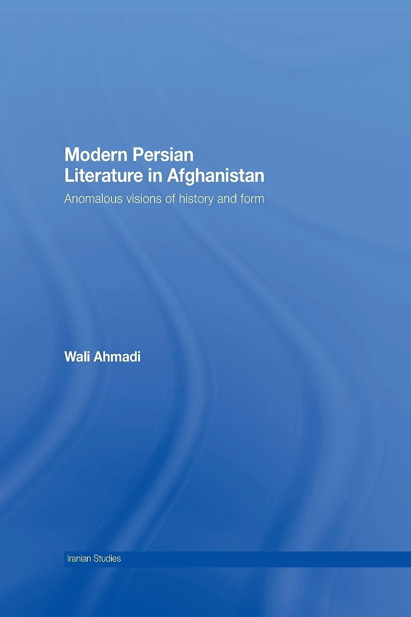 Modern Persian Literature Afghanistan: Anomalous Visions of History and Form
