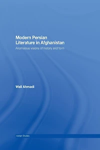 Modern Persian Literature Afghanistan: Anomalous Visions of History and Form
