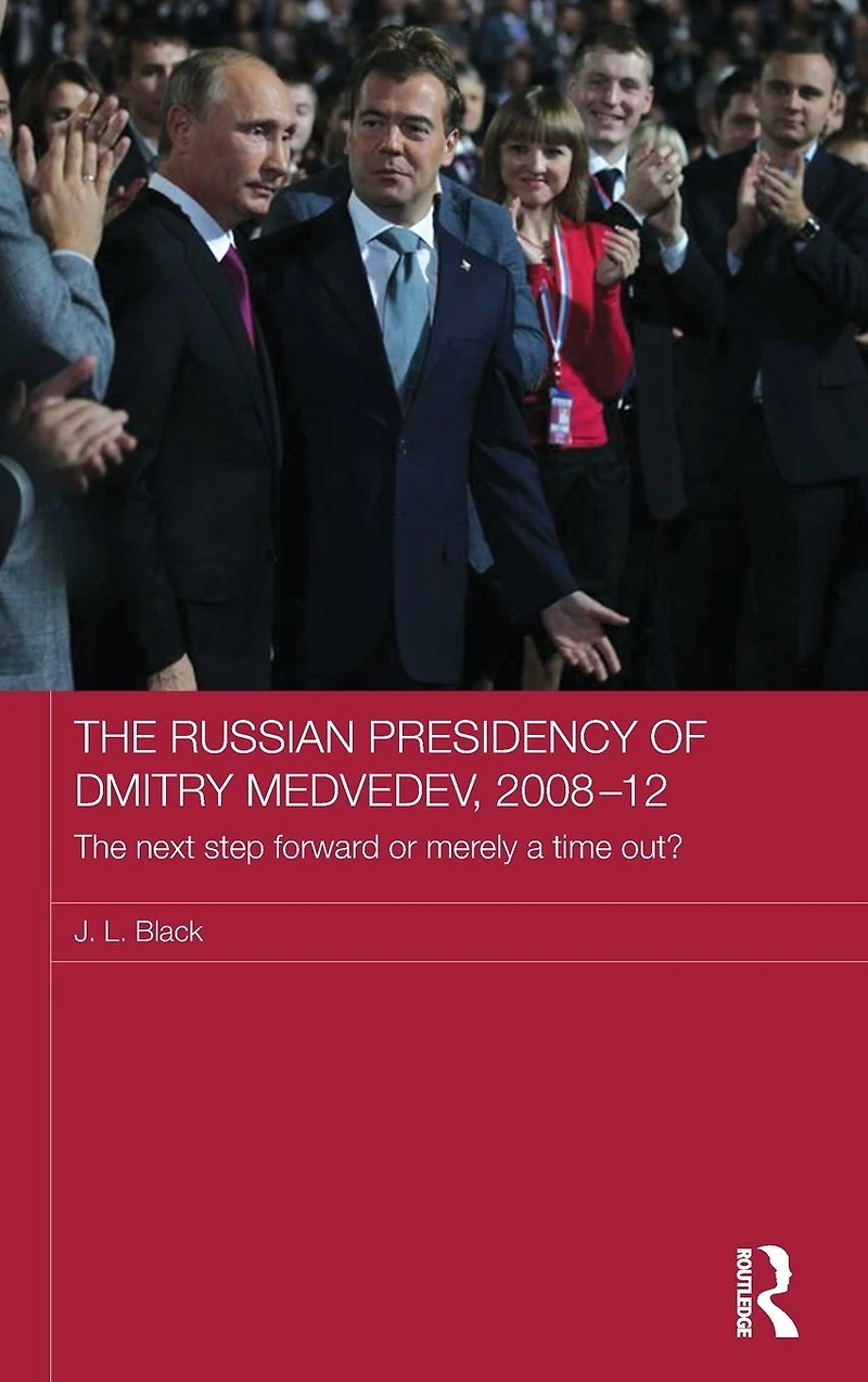 The Russian Presidency of Dmitry Medvedev, 2008-2012: Next Step Forward or Merely a Time Out?
