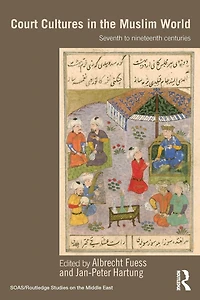 Court Cultures the Muslim World: Seventh to Nineteenth Centuries