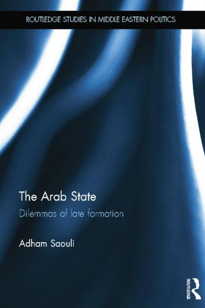 The Arab State: Dilemmas of Late Formation