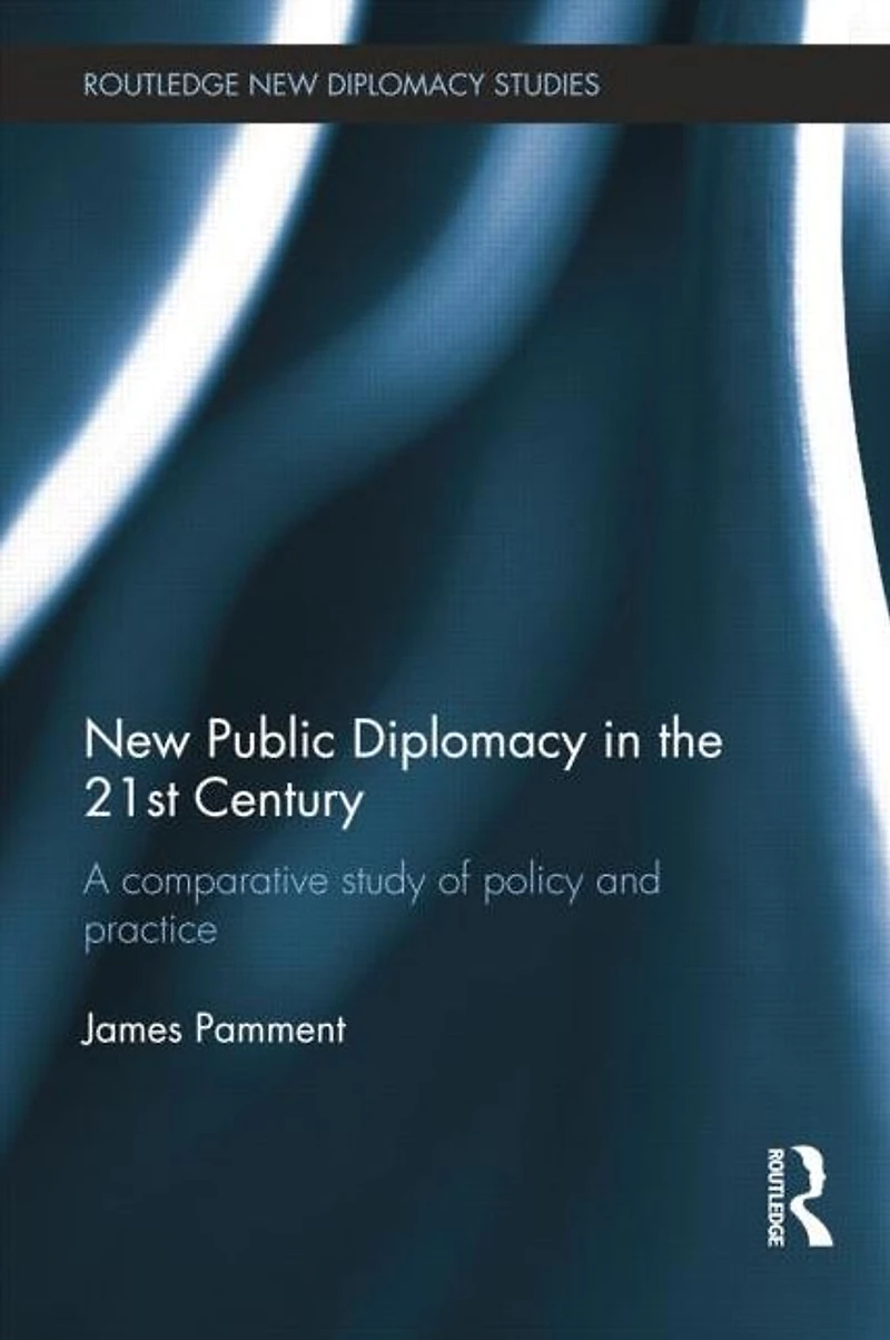 New Public Diplomacy the 21st Century: A Comparative Study of Policy and Practice