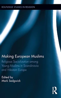 Making European Muslims: Religious Socialization Among Young Muslims Scandinavia and Western Europe