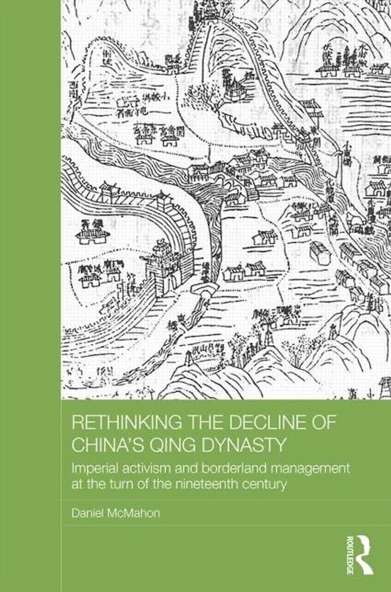 Rethinking the Decline of China's Qing Dynasty: Imperial Activism and Borderland Management at Turn Nineteenth Century