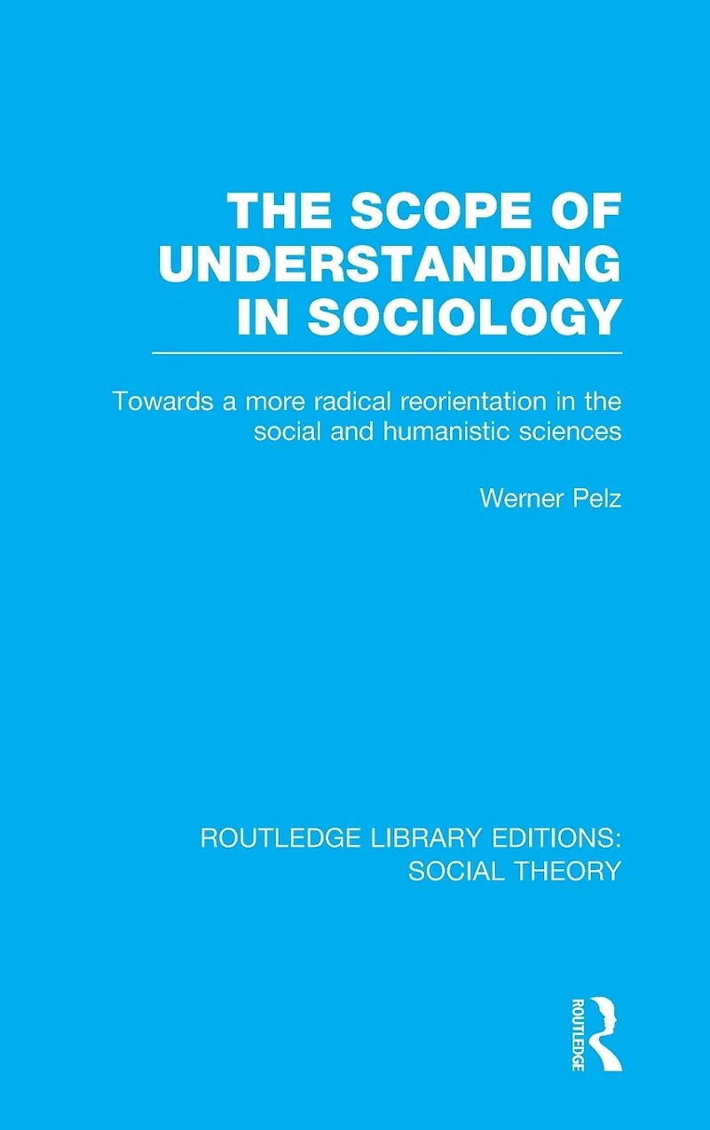 The Scope of Understanding Sociology (RLE Social Theory)
