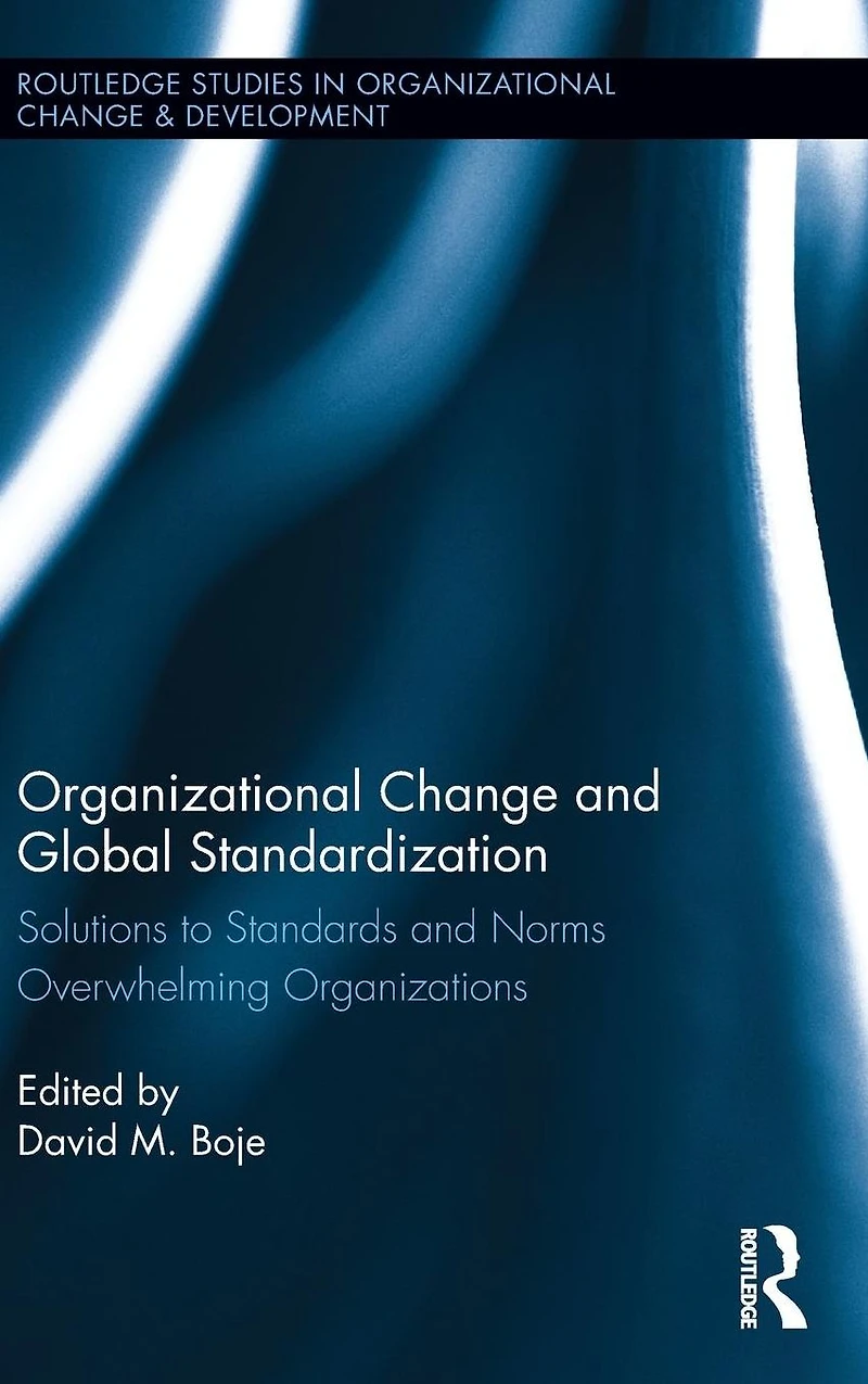 Organizational Change and Global Standardization: Solutions to Standards Norms Overwhelming Organizations