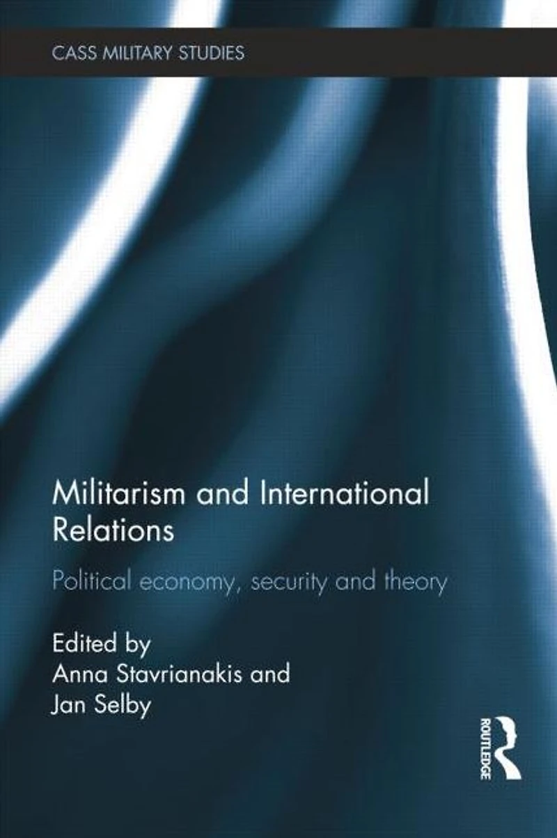 Militarism and International Relations: Political Economy, Security, Theory