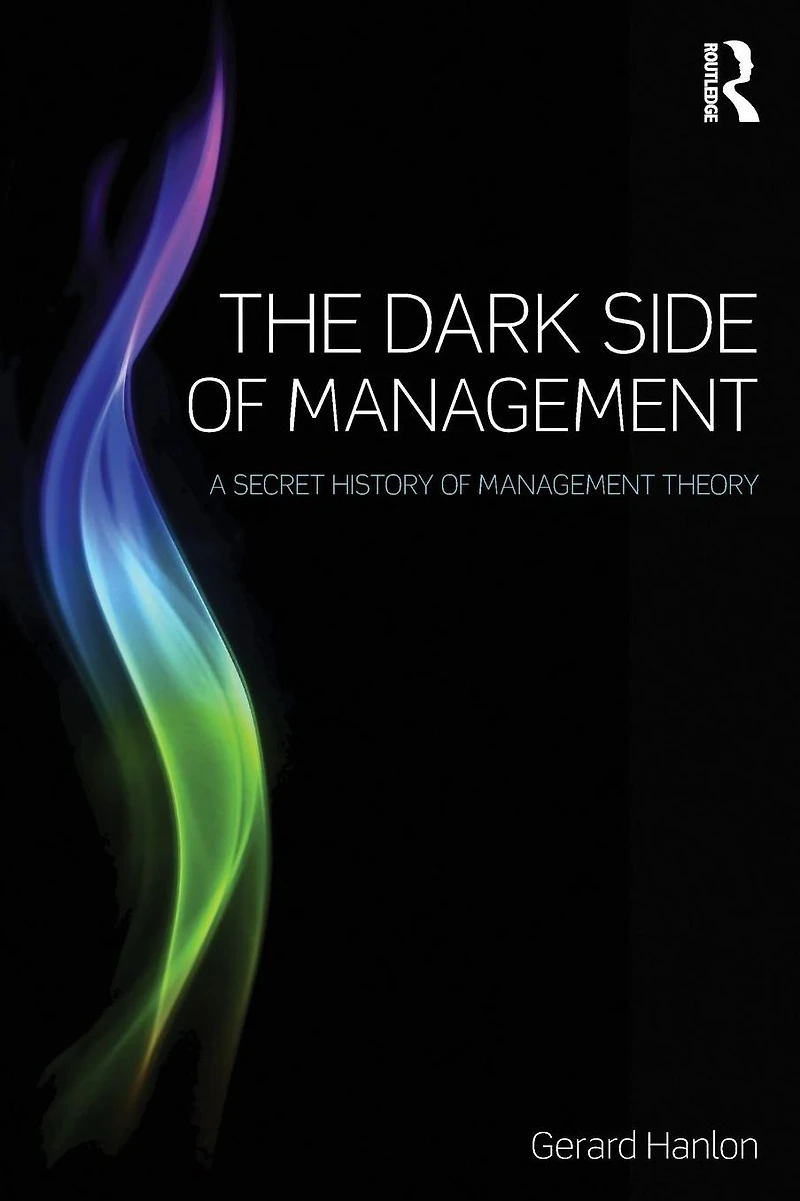 The Dark Side of Management: A Secret History Management Theory