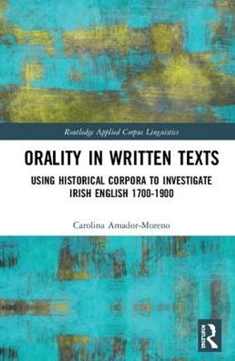 Orality Written Texts: Using Historical Corpora to Investigate Irish English 1700-1900