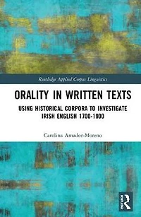 Orality Written Texts: Using Historical Corpora to Investigate Irish English 1700-1900