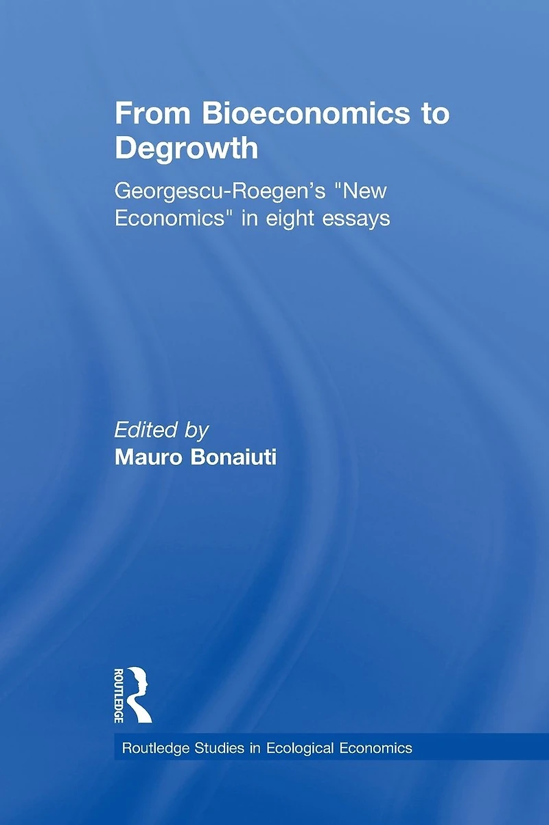 From Bioeconomics to Degrowth: Georgescu-Roegen's 'New Economics' Eight Essays
