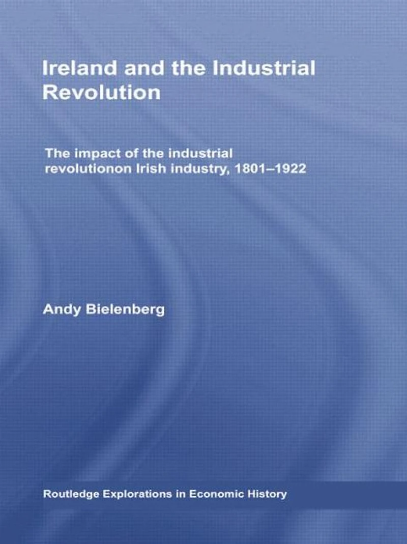 Ireland and the industrial Revolution: impact of revolution on Irish industry, 1801-1922