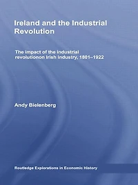Ireland and the industrial Revolution: impact of revolution on Irish industry, 1801-1922