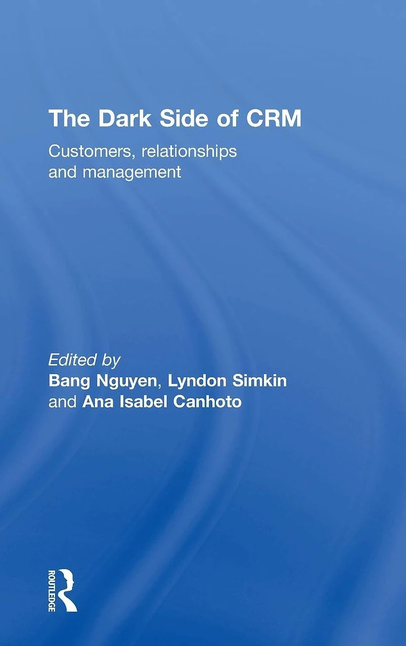 The Dark Side of CRM: Customers, Relationships and Management