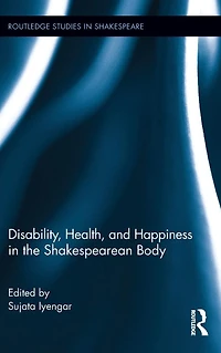 Disability, Health, and Happiness the Shakespearean Body